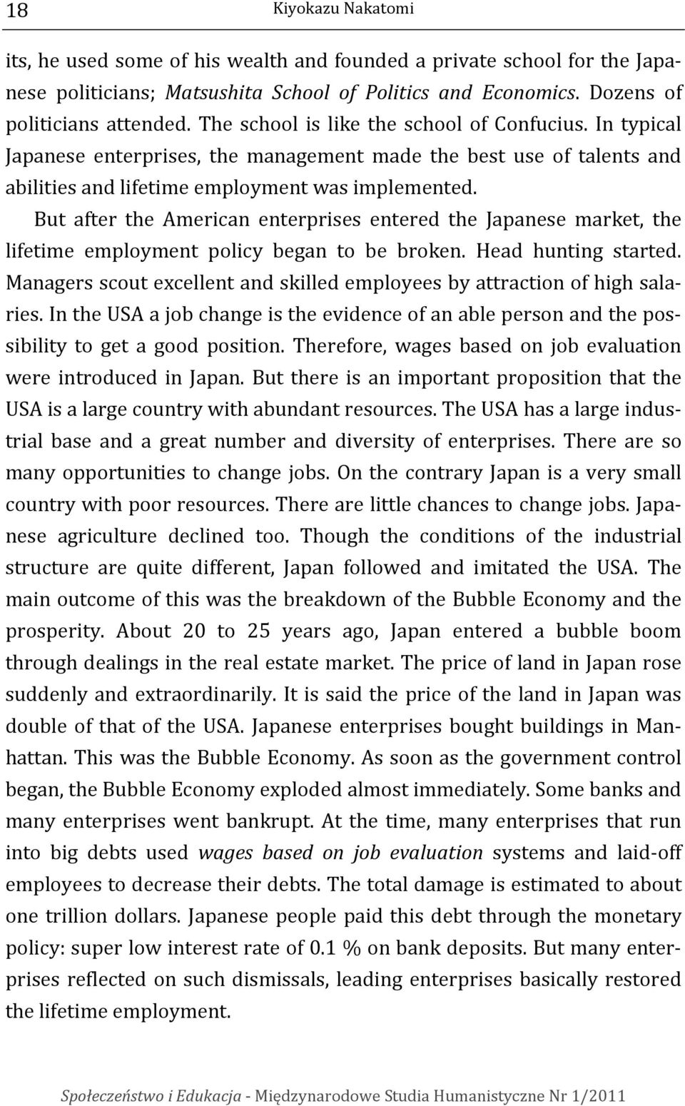 But after the American enterprises entered the Japanese market, the lifetime employment policy began to be broken. Head hunting started.
