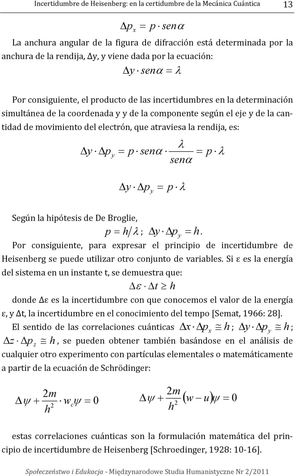 electrón, que atraviesa la rendija, es: y p y λ = p senα = senα p λ y p y = p λ Según la hipótesis de De Broglie, p = h λ ; y p = y h.