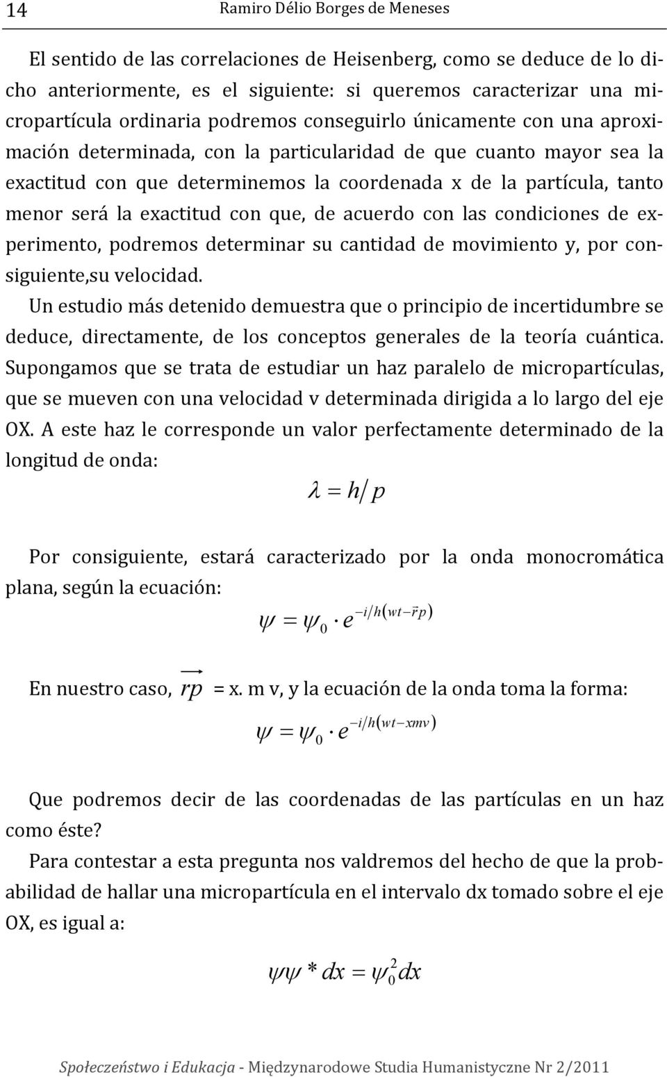 exactitud con que, de acuerdo con las condiciones de experimento, podremos determinar su cantidad de movimiento y, por consiguiente,su velocidad.