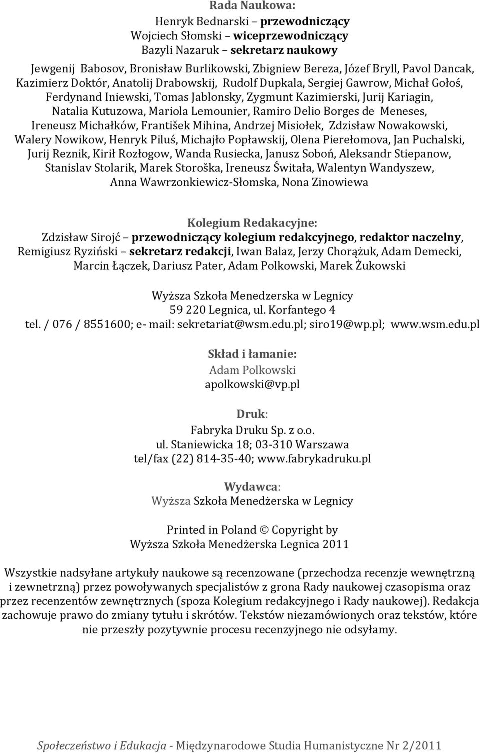 Ramiro Delio Borges de Meneses, Ireneusz Michałków, František Mihina, Andrzej Misiołek, Zdzisław Nowakowski, Walery Nowikow, Henryk Piluś, Michajło Popławskij, Olena Pierełomova, Jan Puchalski, Jurij