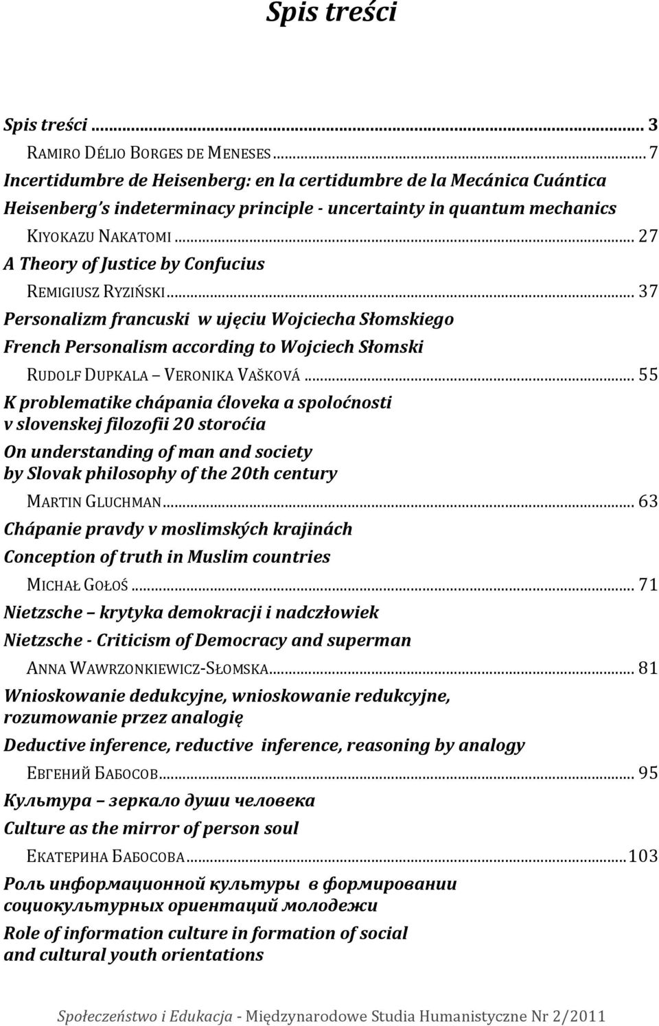 .. 27 A Theory of Justice by Confucius REMIGIUSZ RYZIŃSKI... 37 Personalizm francuski w ujęciu Wojciecha Słomskiego French Personalism according to Wojciech Słomski RUDOLF DUPKALA VERONIKA VAŠKOVÁ.