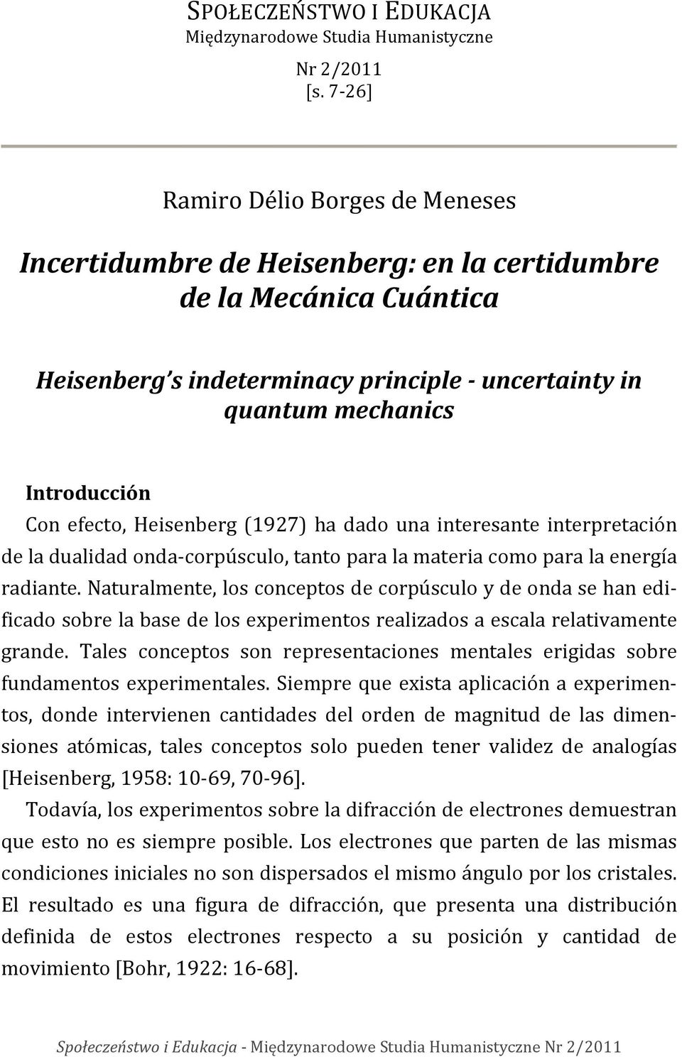 efecto, Heisenberg (1927) ha dado una interesante interpretación de la dualidad onda-corpúsculo, tanto para la materia como para la energía radiante.