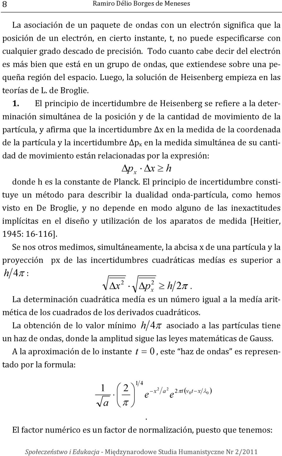 Luego, la solución de Heisenberg empieza en las teorías de L. de Broglie. 1.