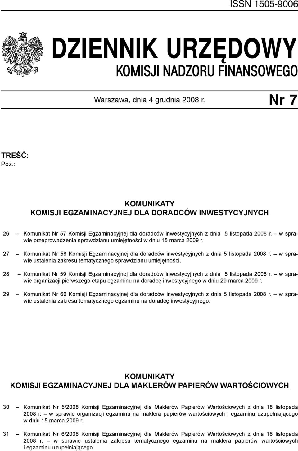 w sprawie przeprowadzenia sprawdzianu umiejętności w dniu 15 marca 2009 r. 27 Komunikat Nr 58 Komisji Egzaminacyjnej dla doradców z dnia 5 listopada 2008 r.