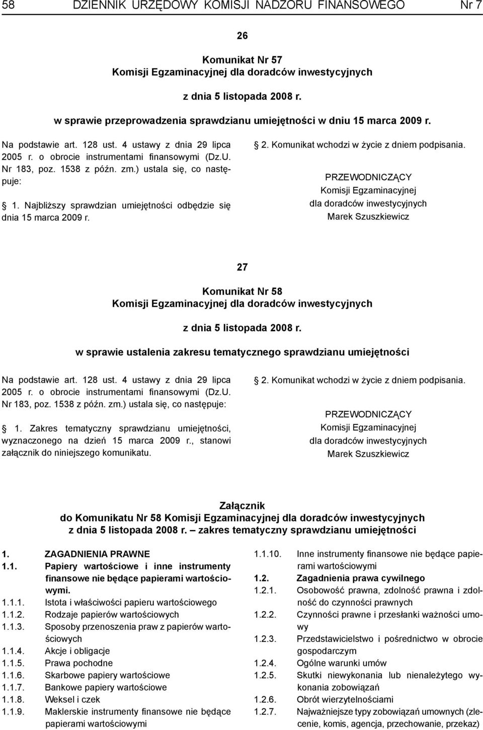 1538 z późn. zm.) ustala się, co następuje: 1. Najbliższy sprawdzian umiejętności odbędzie się dnia 15 marca 2009 r. 2. Komunikat wchodzi w życie z dniem podpisania.