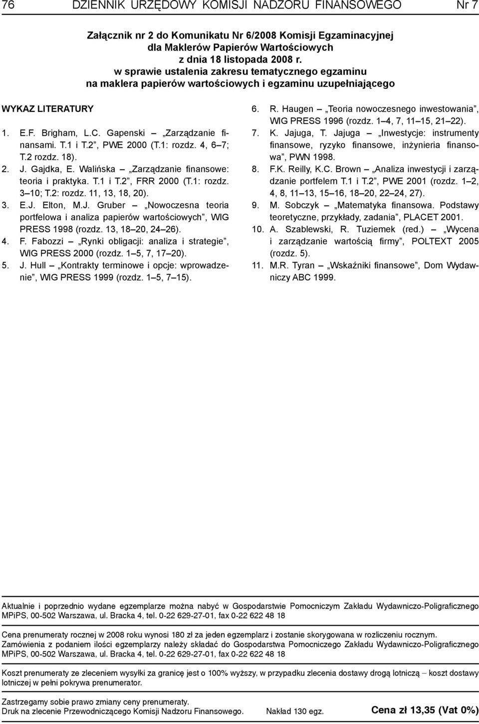 2, PWE 2000 (T.1: rozdz. 4, 6 7; T.2 rozdz. 18). 2. J. Gajdka, E. Walińska Zarządzanie finansowe: teoria i praktyka. T.1 i T.2, FRR 2000 (T.1: rozdz. 3 10; T.2: rozdz. 11, 13, 18, 20). 3. E.J. Elton, M.