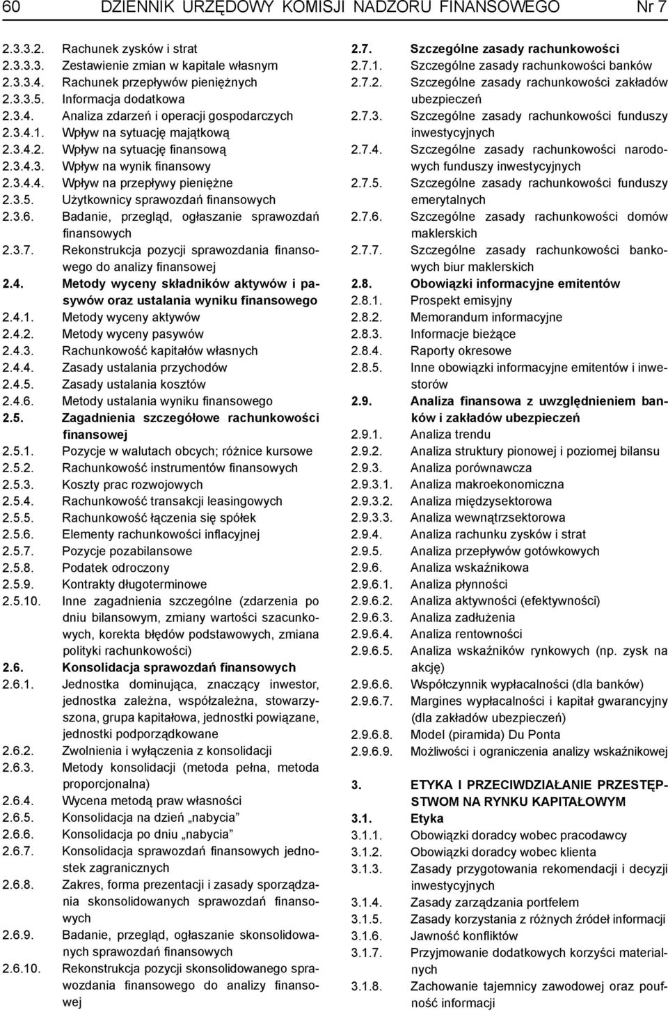 3.5. Użytkownicy sprawozdań fi nansowych 2.3.6. Badanie, przegląd, ogłaszanie sprawozdań fi nansowych 2.3.7. Rekonstrukcja pozycji sprawozdania fi nansowego do analizy fi nansowej 2.4.