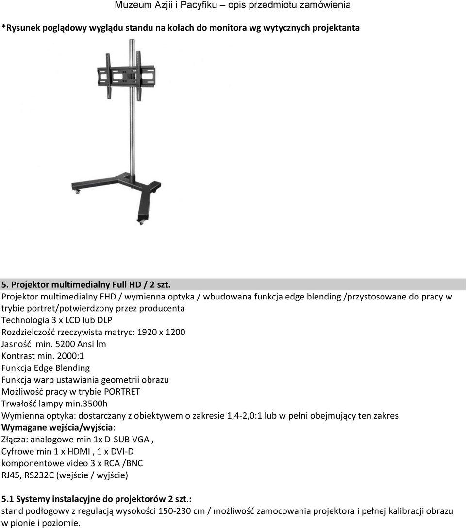 rzeczywista matryc: 1920 x 1200 Jasnośd min. 5200 Ansi lm Kontrast min. 2000:1 Funkcja Edge Blending Funkcja warp ustawiania geometrii obrazu Możliwośd pracy w trybie PORTRET Trwałośd lampy min.