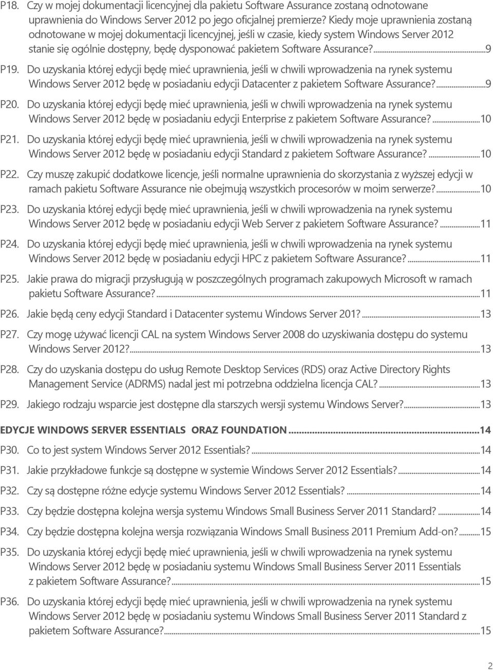 ...9 P19. Do uzyskania której edycji będę mieć uprawnienia, jeśli w chwili wprowadzenia na rynek systemu Windows Server 2012 będę w posiadaniu edycji Datacenter z pakietem Software Assurance?...9 P20.