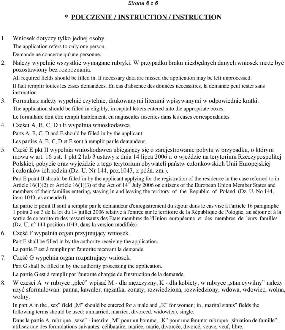 If necessary data are missed the application may be left unprocessed. Il faut remplir toutes les cases demandées. En cas d'absence des données nécessaires, la demande peut rester sans instruction.