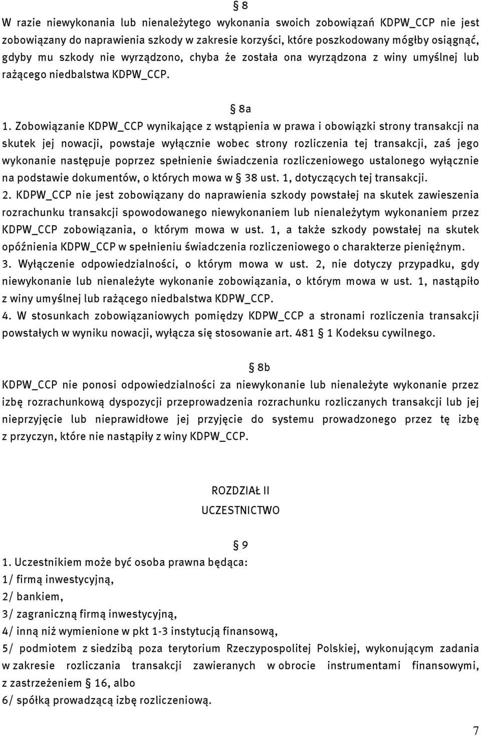 Zobowiązanie KDPW_CCP wynikające z wstąpienia w prawa i obowiązki strony transakcji na skutek jej nowacji, powstaje wyłącznie wobec strony rozliczenia tej transakcji, zaś jego wykonanie następuje