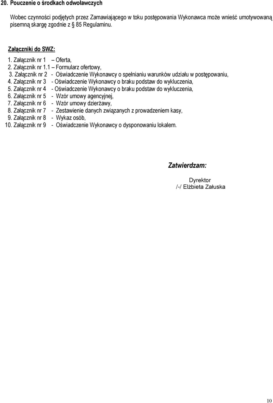 Załącznik nr 3 - Oświadczenie Wykonawcy o braku podstaw do wykluczenia, 5. Załącznik nr 4 - Oświadczenie Wykonawcy o braku podstaw do wykluczenia, 6. Załącznik nr 5 - Wzór umowy agencyjnej, 7.