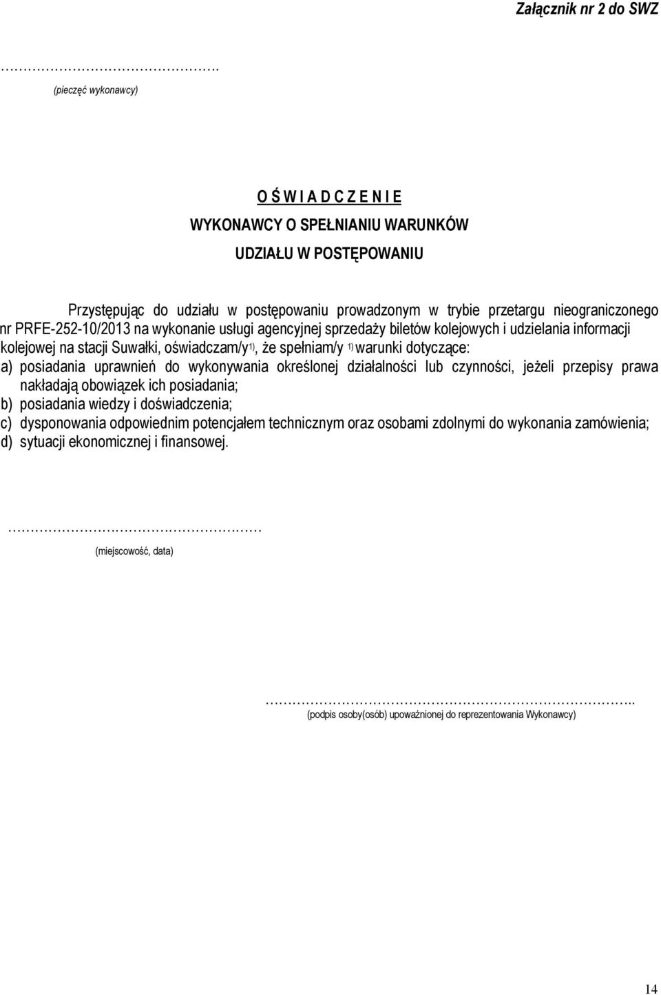 PRFE-252-10/2013 na wykonanie usługi agencyjnej sprzedaży biletów kolejowych i udzielania informacji kolejowej na stacji Suwałki, oświadczam/y 1), że spełniam/y 1) warunki dotyczące: a) posiadania