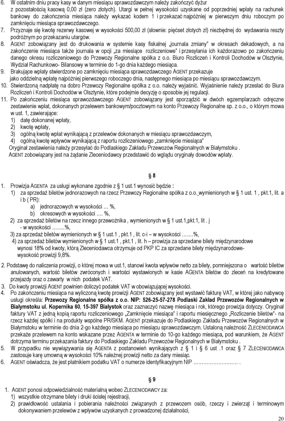 sprawozdawczego. 7. Przyznaje się kwotę rezerwy kasowej w wysokości 500,00 zł (słownie: pięćset złotych zł) niezbędnej do wydawania reszty podróżnym po przekazaniu utargów. 8.