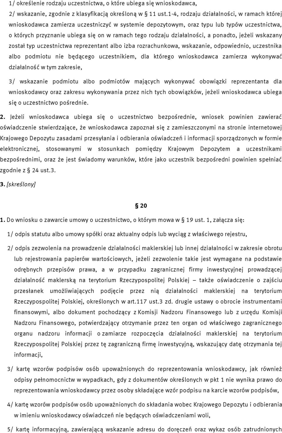 działalności, a ponadto, jeżeli wskazany został typ uczestnictwa reprezentant albo izba rozrachunkowa, wskazanie, odpowiednio, uczestnika albo podmiotu nie będącego uczestnikiem, dla którego