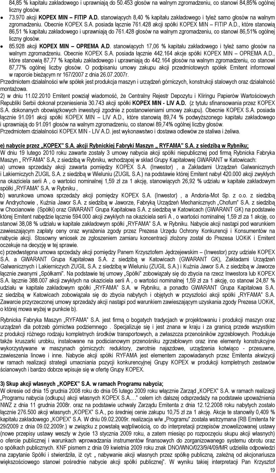 , które stanowią 86,51 % kapitału zakładowego i uprawniają do 761.428 głosów na walnym zgromadzeniu, co stanowi 86,51% ogólnej liczny głosów. 85.928 akcji KOPEX MIN OPREMA A.D.