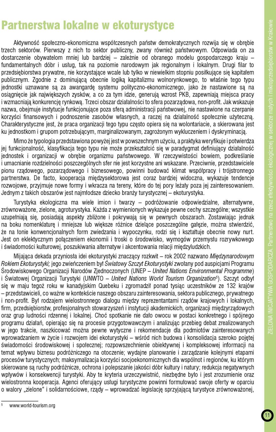 Odpowiada on za dostarczenie obywatelom mniej lub bardziej zależnie od obranego modelu gospodarczego kraju fundamentalnych dóbr i usług, tak na poziomie narodowym jak regionalnym i lokalnym.