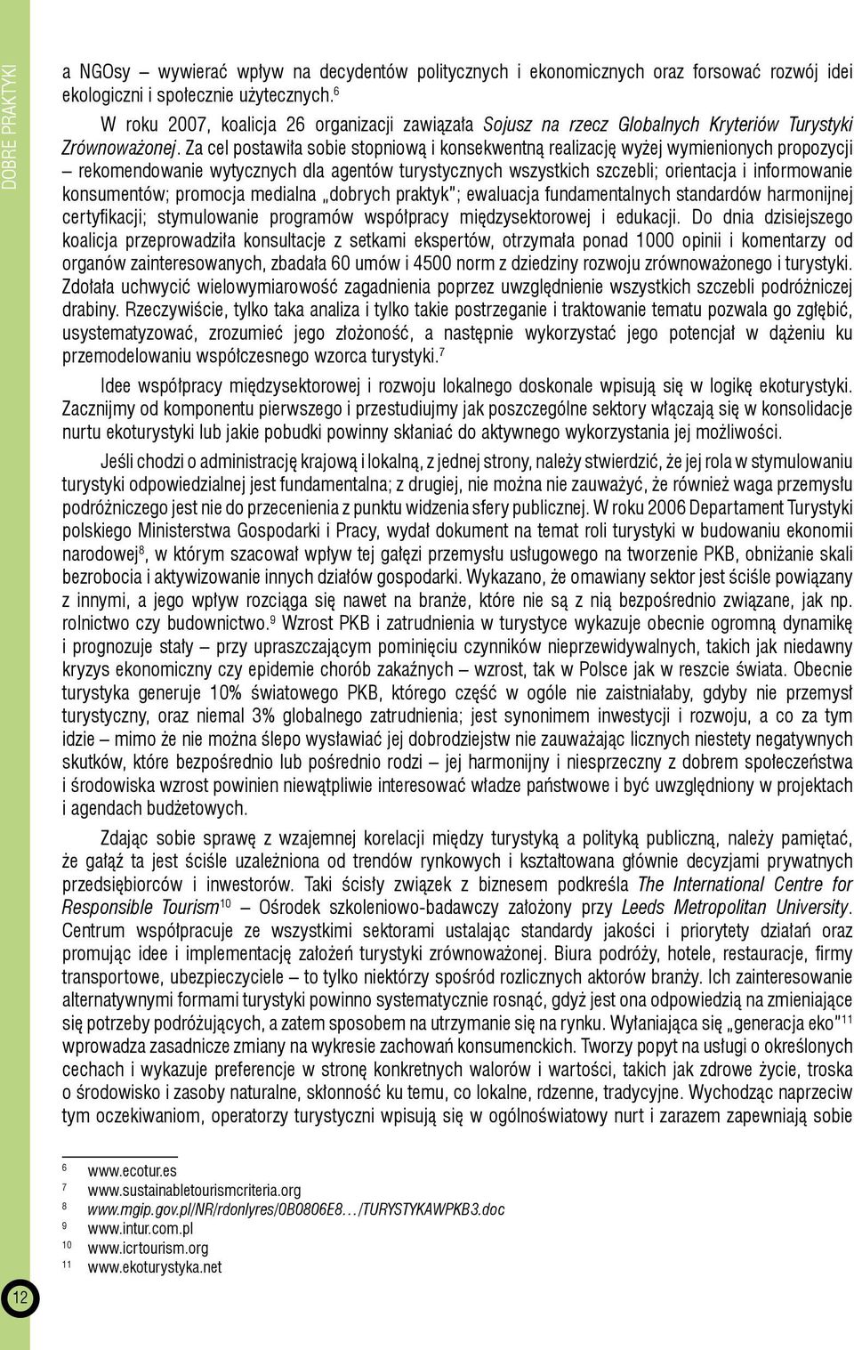 Za cel postawiła sobie stopniową i konsekwentną realizację wyżej wymienionych propozycji rekomendowanie wytycznych dla agentów turystycznych wszystkich szczebli; orientacja i informowanie