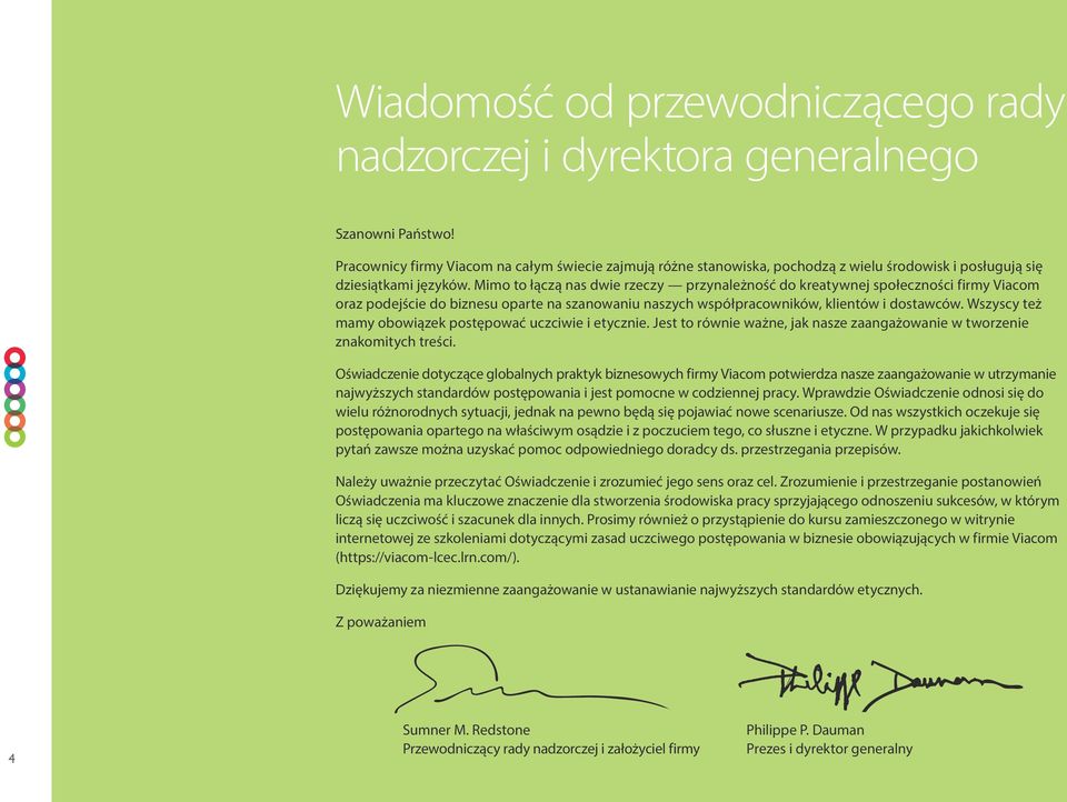 Mimo to łączą nas dwie rzeczy przynależność do kreatywnej społeczności firmy Viacom oraz podejście do biznesu oparte na szanowaniu naszych współpracowników, klientów i dostawców.