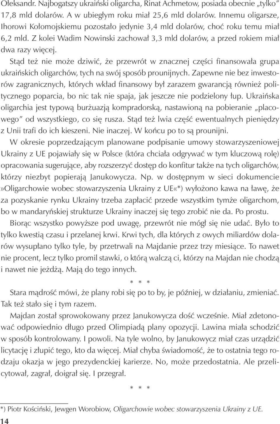 Stąd też nie może dziwić, że przewrót w znacznej części finansowała grupa ukraińskich oligarchów, tych na swój sposób prounijnych.