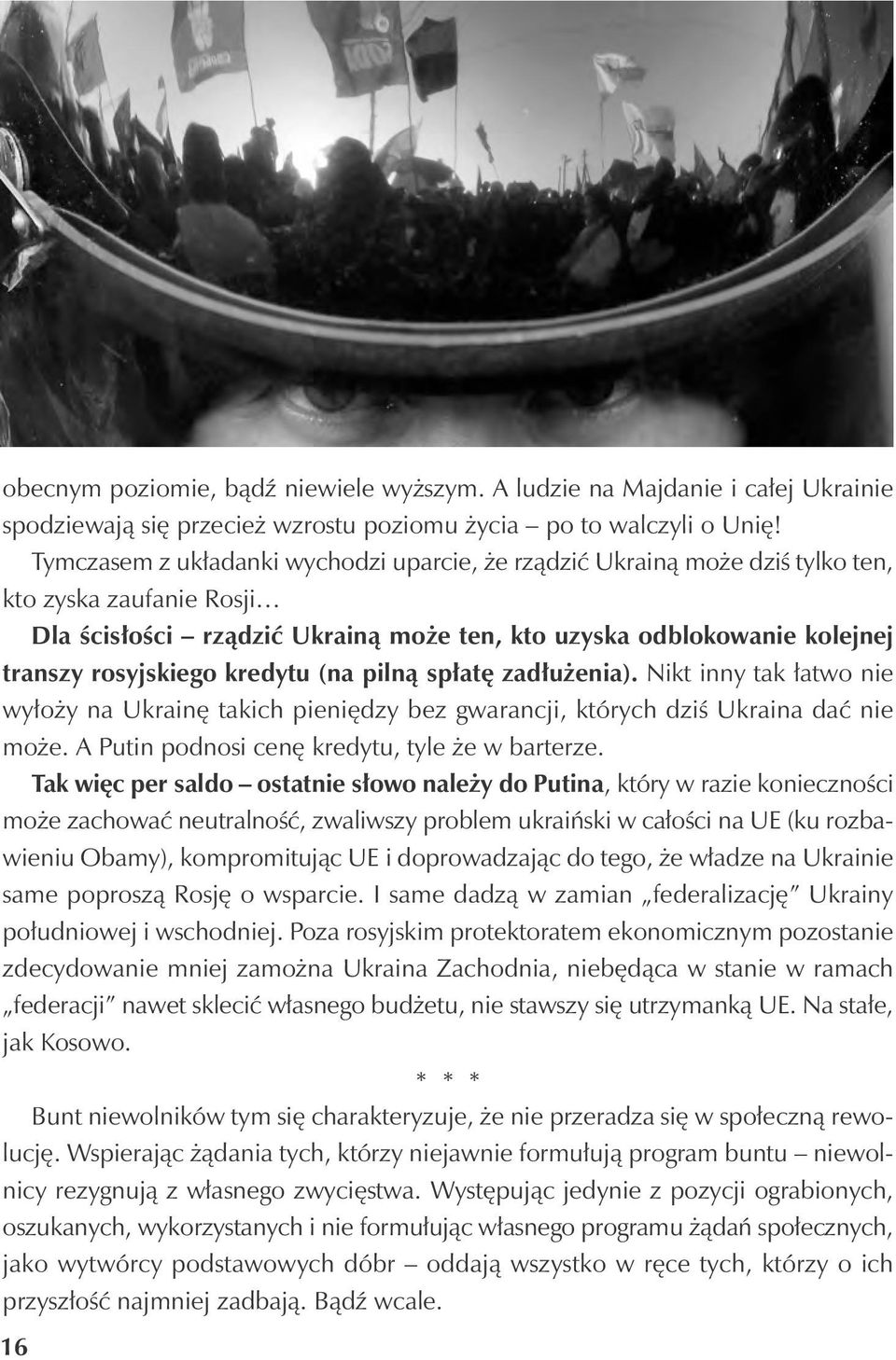 kredytu (na pilną spłatę zadłużenia). Nikt inny tak łatwo nie wyłoży na Ukrainę takich pieniędzy bez gwarancji, których dziś Ukraina dać nie może. A Putin podnosi cenę kredytu, tyle że w barterze.