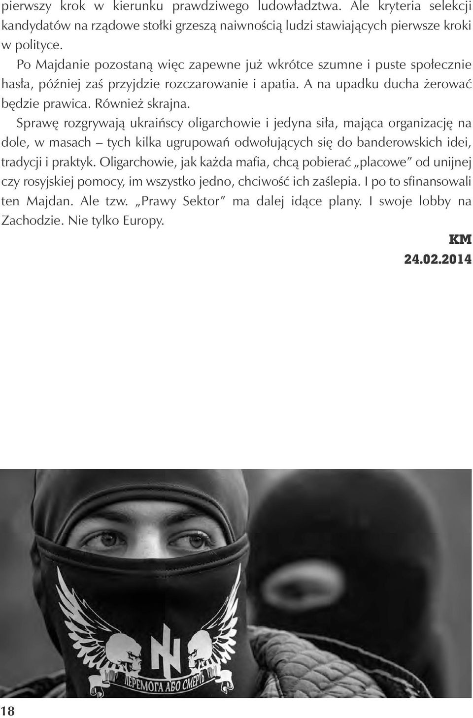 Sprawę rozgrywają ukraińscy oligarchowie i jedyna siła, mająca organizację na dole, w masach tych kilka ugrupowań odwołujących się do banderowskich idei, tradycji i praktyk.