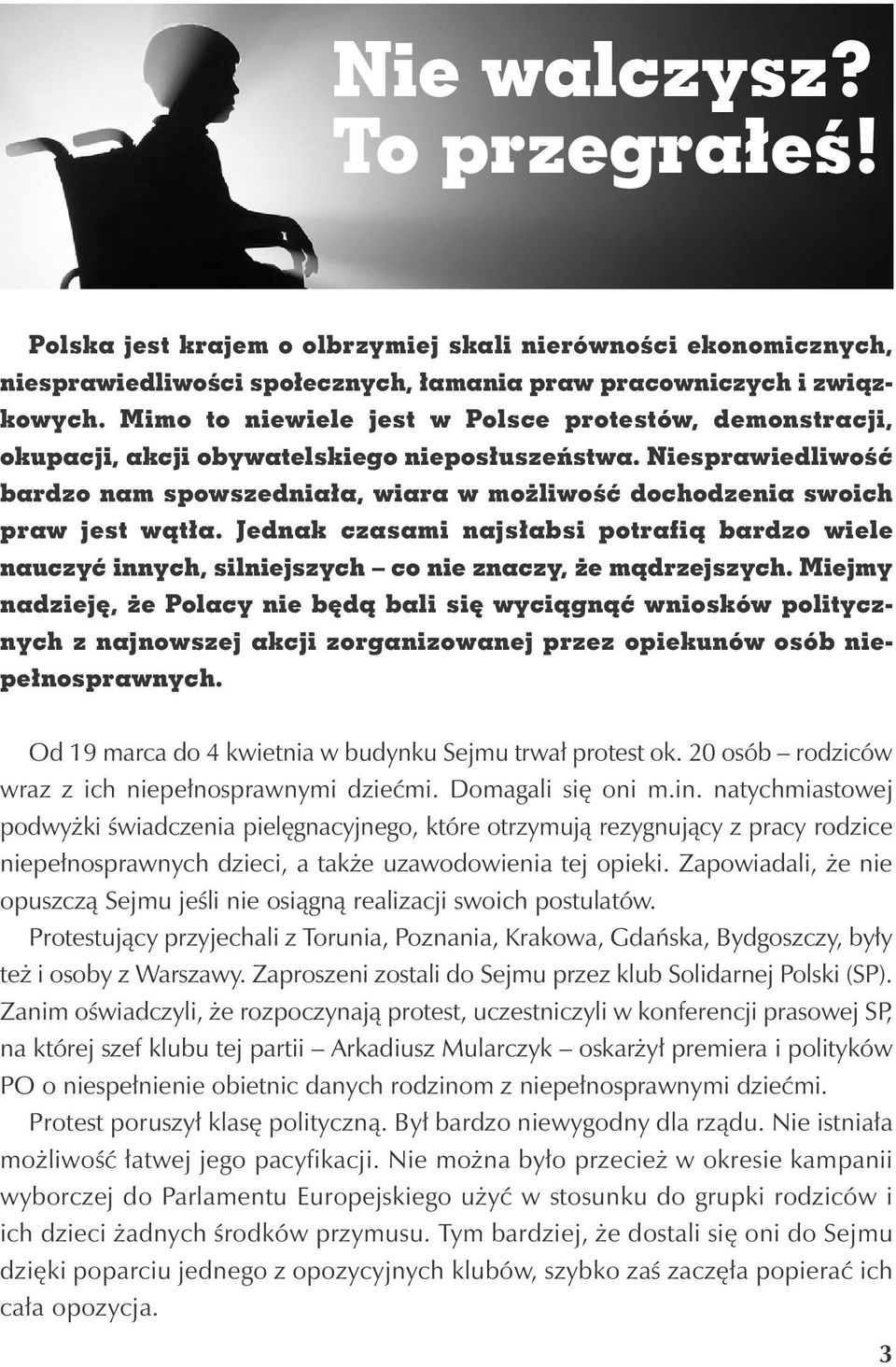 Niesprawiedliwość bardzo nam spowszedniała, wiara w możliwość dochodzenia swoich praw jest wątła.