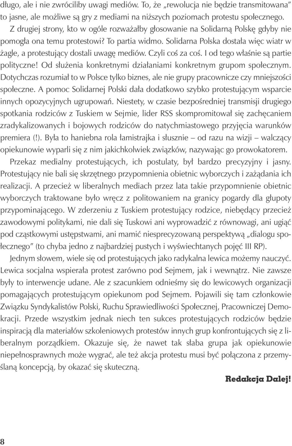 Solidarna Polska dostała więc wiatr w żagle, a protestujący dostali uwagę mediów. Czyli coś za coś. I od tego właśnie są partie polityczne!