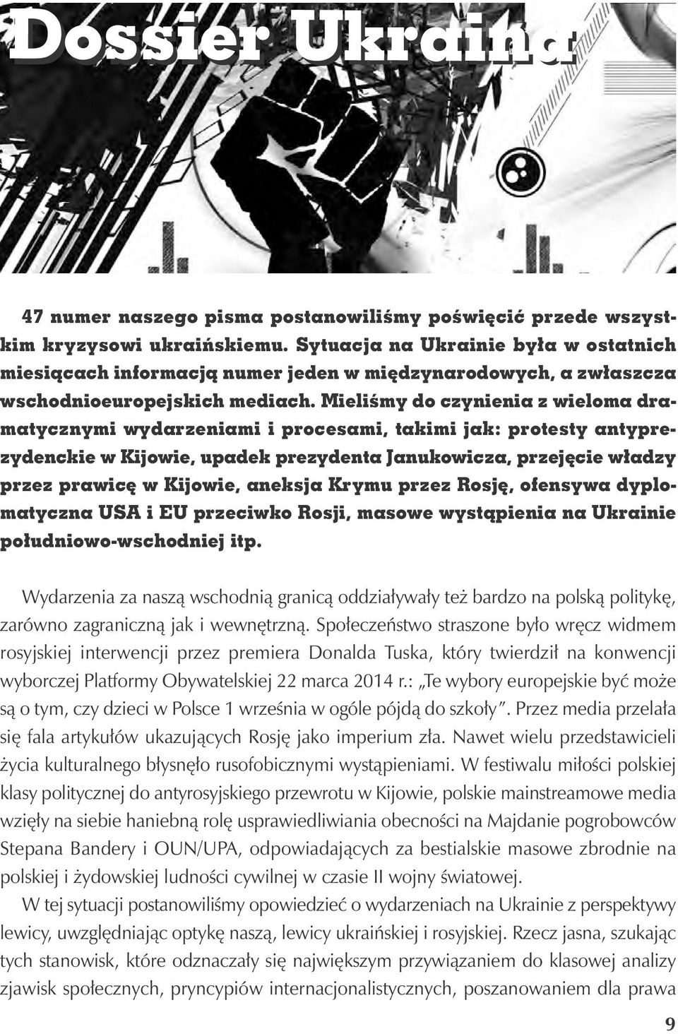 Mieliśmy do czynienia z wie lo ma dra - matycznymi wydarzeniami i procesami, takimi jak: pro tes ty anty prezydenckie w Kijowie, upadek prezydenta Janukowicza, prze jęcie władzy przez prawicę w