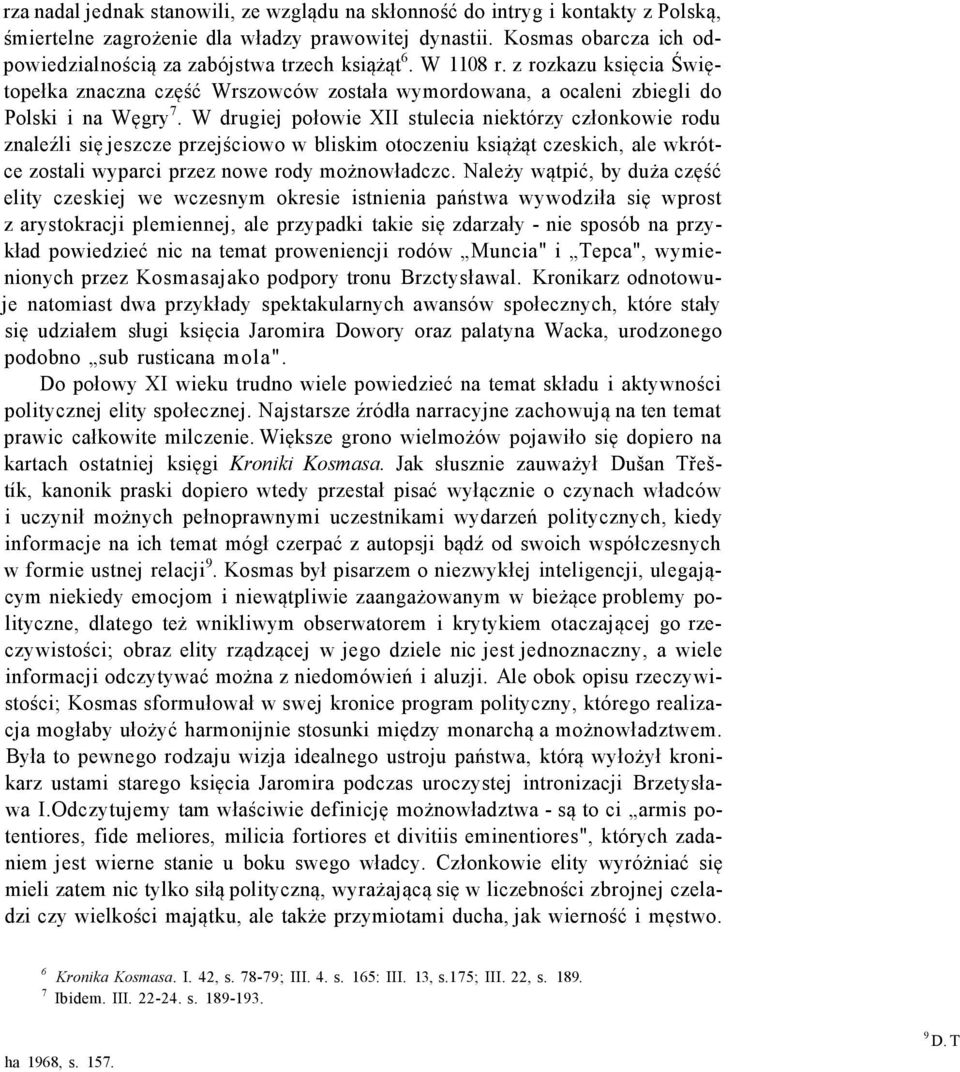 W drugiej połowie XII stulecia niektórzy członkowie rodu znaleźli się jeszcze przejściowo w bliskim otoczeniu książąt czeskich, ale wkrótce zostali wyparci przez nowe rody możnowładczc.