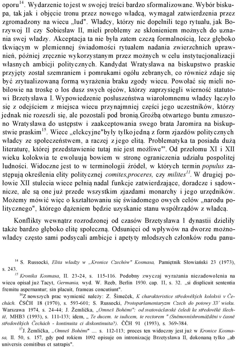 Akceptacja ta nie była zatem czczą formalnością, lecz głęboko tkwiącym w plemiennej świadomości rytuałem nadania zwierzchnich uprawnień, później zręcznie wykorzystanym przez możnych w celu