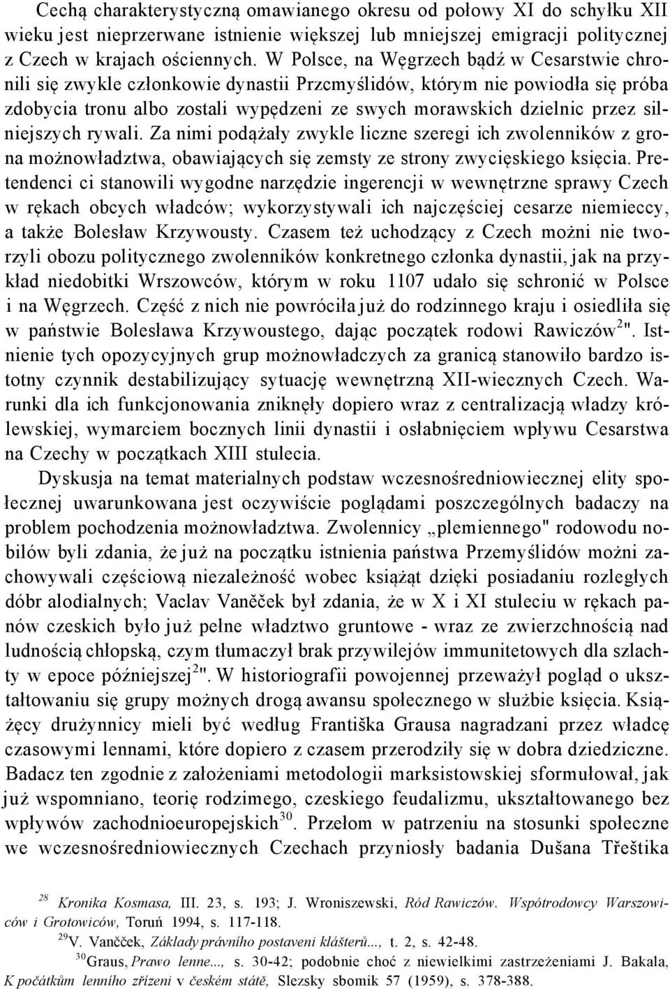 silniejszych rywali. Za nimi podążały zwykle liczne szeregi ich zwolenników z grona możnowładztwa, obawiających się zemsty ze strony zwycięskiego księcia.