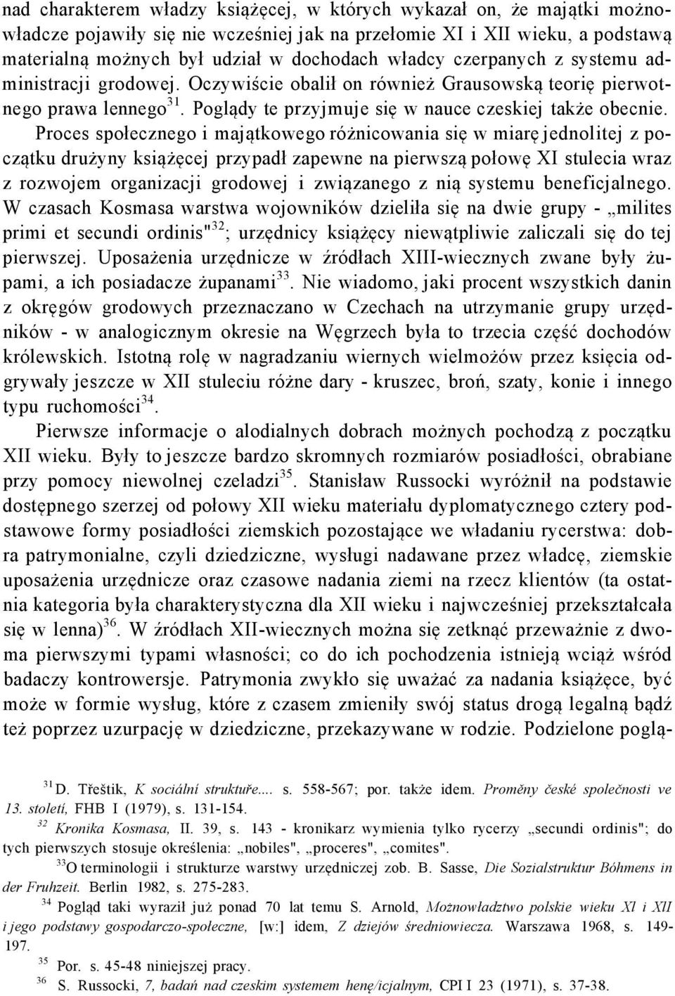 Proces społecznego i majątkowego różnicowania się w miarę jednolitej z początku drużyny książęcej przypadł zapewne na pierwszą połowę XI stulecia wraz z rozwojem organizacji grodowej i związanego z