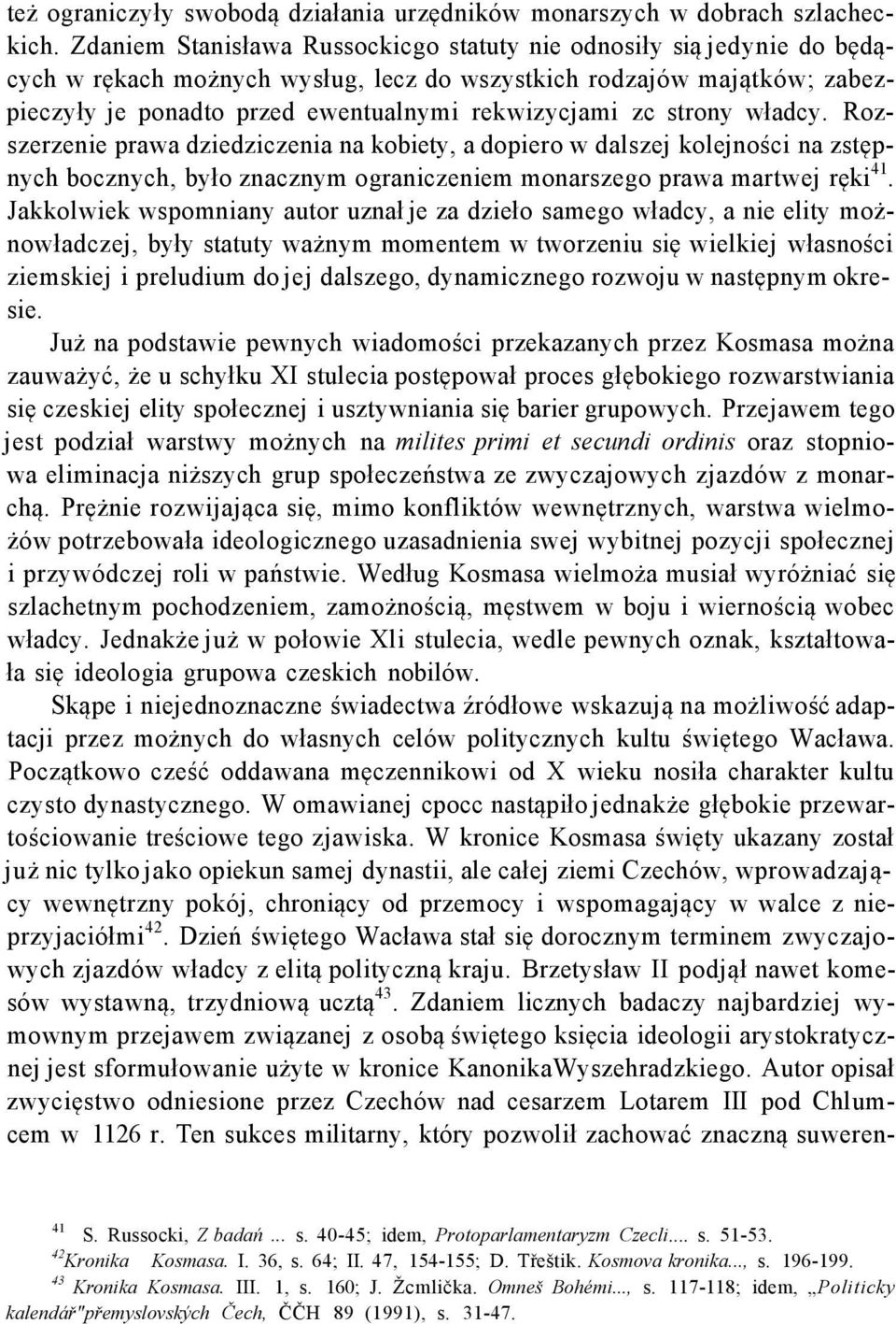 strony władcy. Rozszerzenie prawa dziedziczenia na kobiety, a dopiero w dalszej kolejności na zstępnych bocznych, było znacznym ograniczeniem monarszego prawa martwej ręki 41.