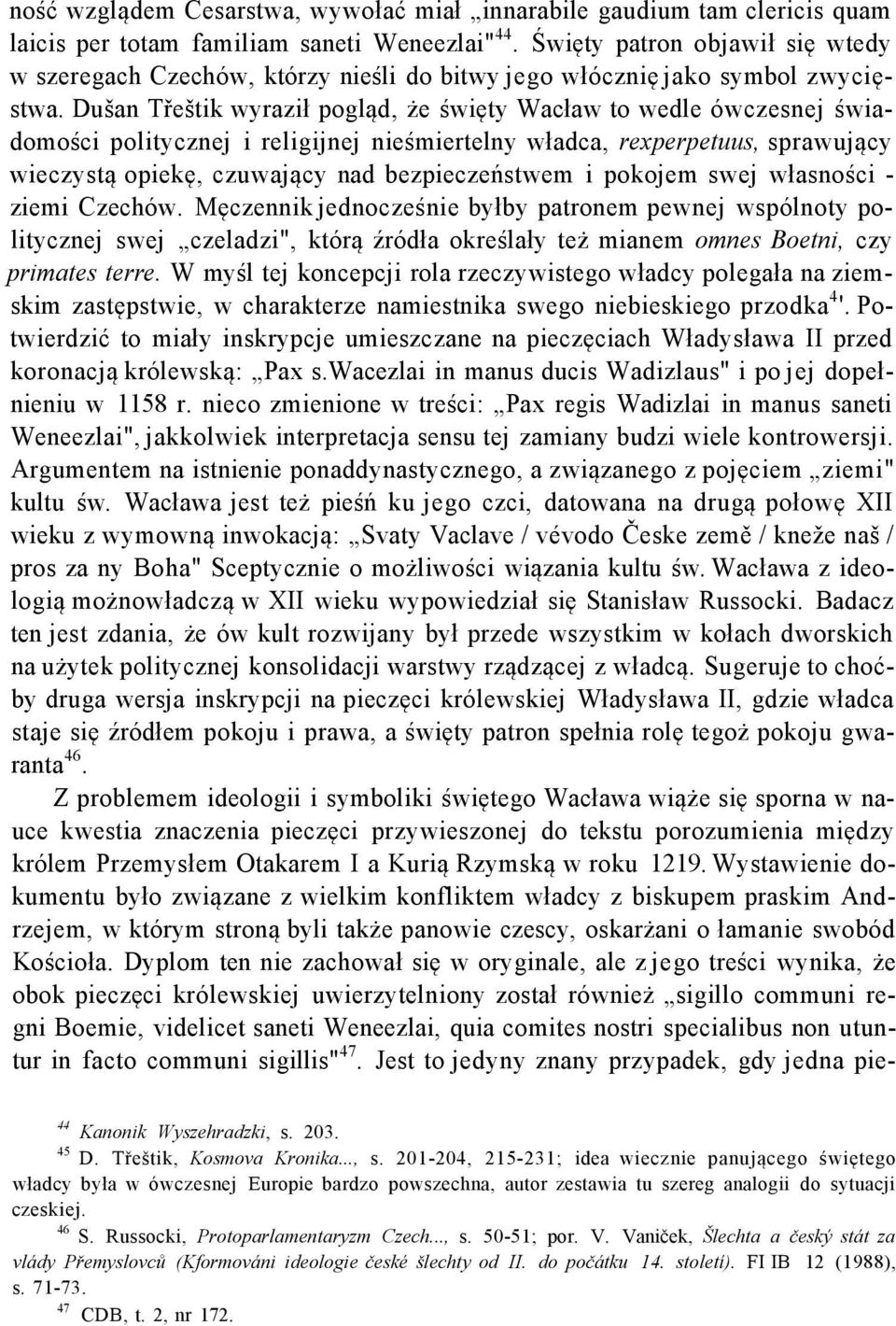 Dušan Třeštik wyraził pogląd, że święty Wacław to wedle ówczesnej świadomości politycznej i religijnej nieśmiertelny władca, rexperpetuus, sprawujący wieczystą opiekę, czuwający nad bezpieczeństwem i