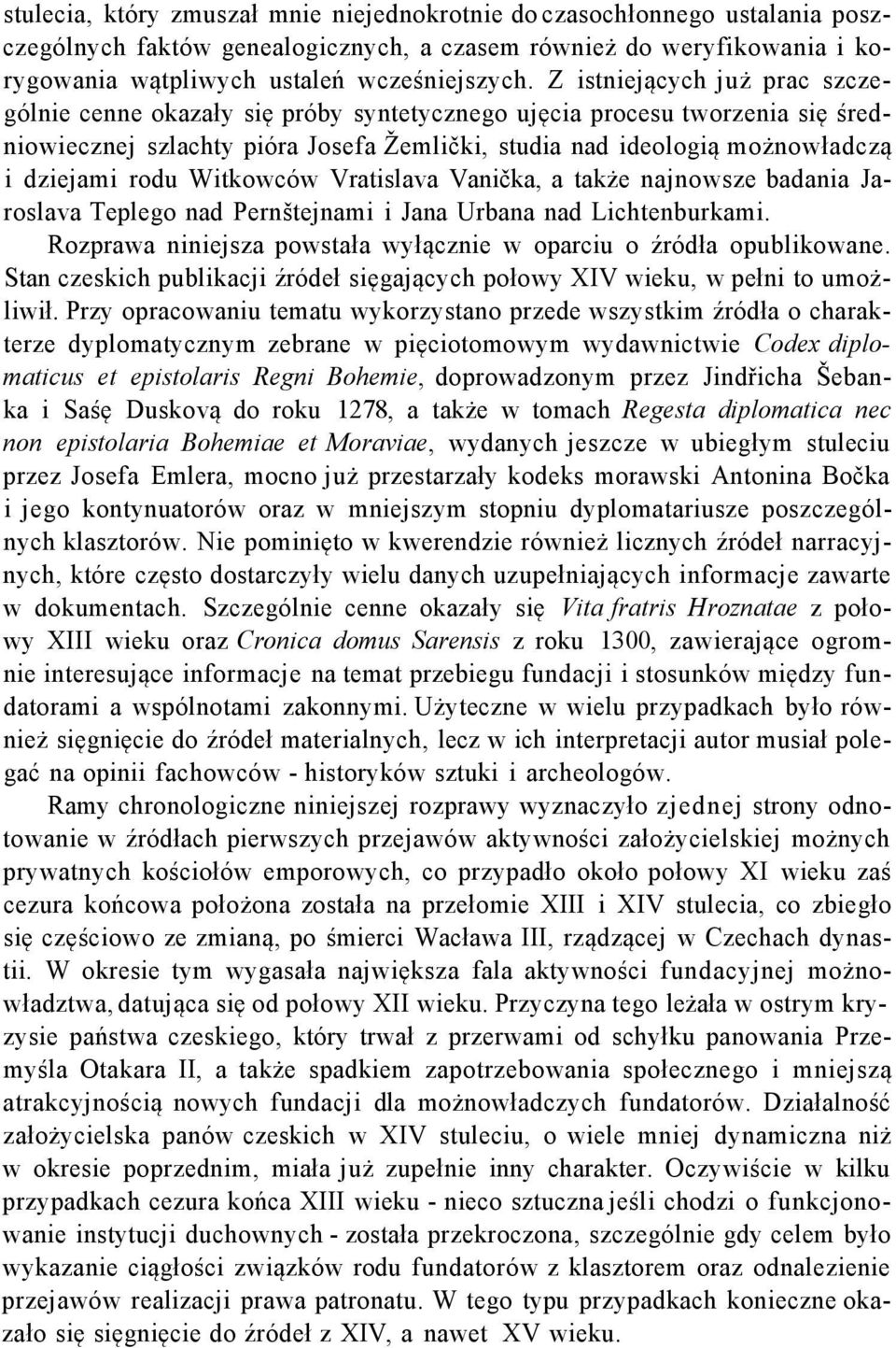 rodu Witkowców Vratislava Vanička, a także najnowsze badania Jaroslava Teplego nad Pernštejnami i Jana Urbana nad Lichtenburkami. Rozprawa niniejsza powstała wyłącznie w oparciu o źródła opublikowane.