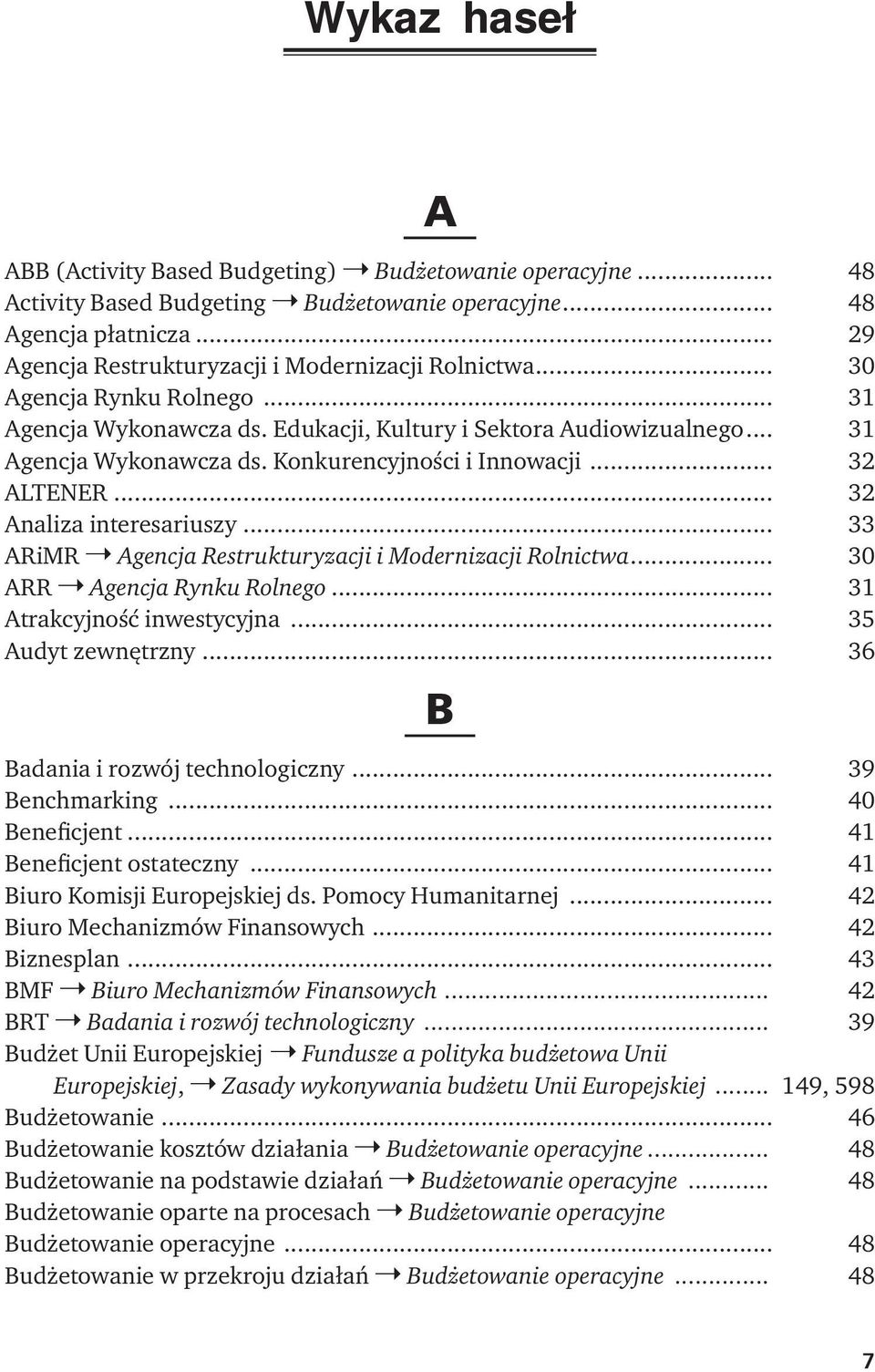 .. 33 ARiMR Agencja Restrukturyzacji i Modernizacji Rolnictwa... 30 ARR Agencja Rynku Rolnego... 31 Atrakcyjność inwestycyjna... 35 Audyt zewnętrzny... 36 B Badania i rozwój technologiczny.