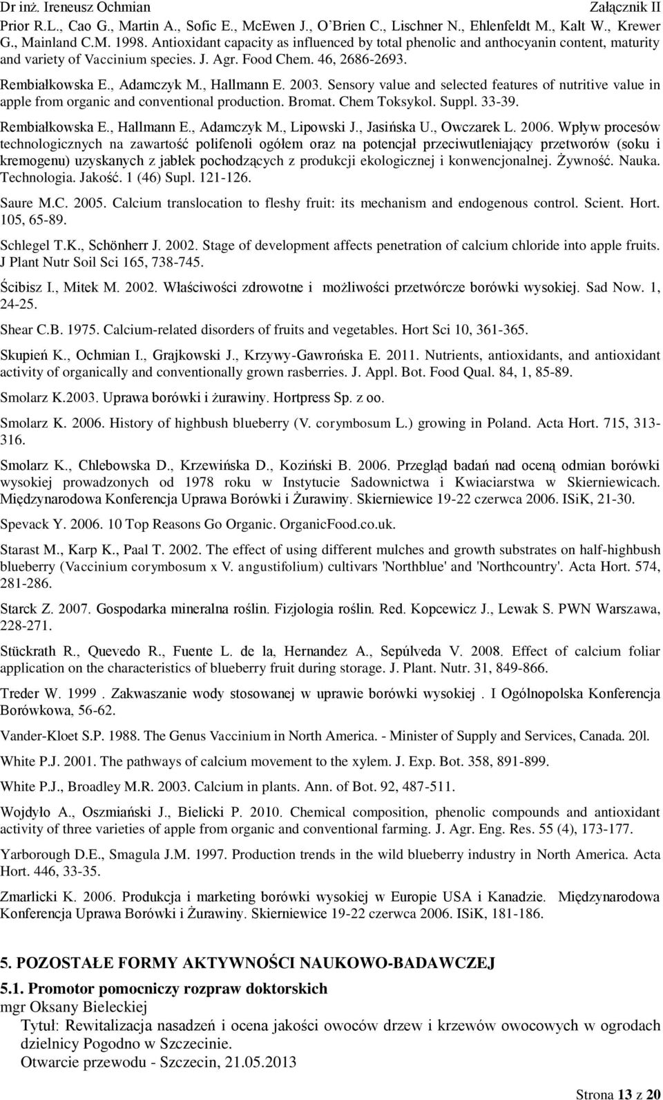 2003. Sensory value and selected features of nutritive value in apple from organic and conventional production. Bromat. Chem Toksykol. Suppl. 33-39. Rembiałkowska E., Hallmann E., Adamczyk M.