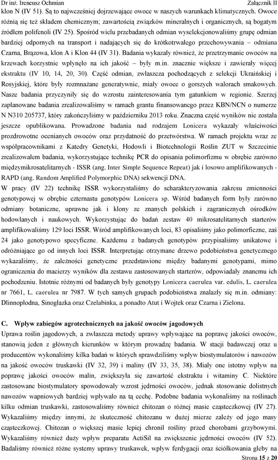 Spośród wielu przebadanych odmian wyselekcjonowaliśmy grupę odmian bardziej odpornych na transport i nadających się do krótkotrwałego przechowywania odmiana Czarna, Brązowa, klon A i Klon 44 (IV 31).