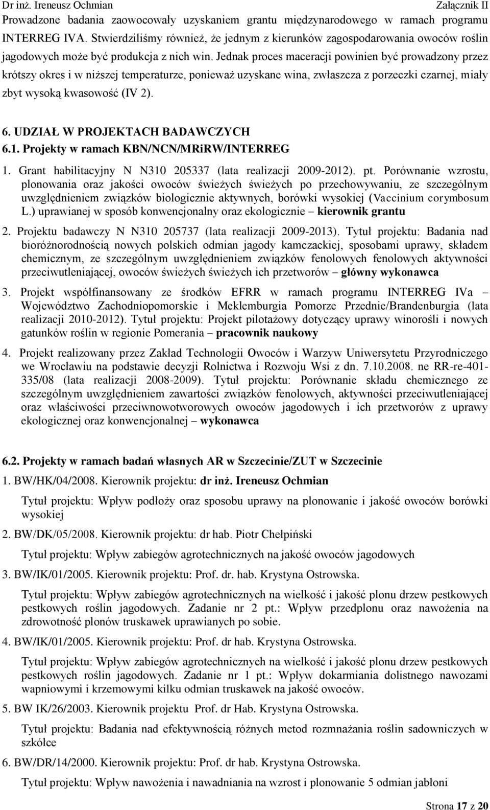 Jednak proces maceracji powinien być prowadzony przez krótszy okres i w niższej temperaturze, ponieważ uzyskane wina, zwłaszcza z porzeczki czarnej, miały zbyt wysoką kwasowość (IV 2). 6.