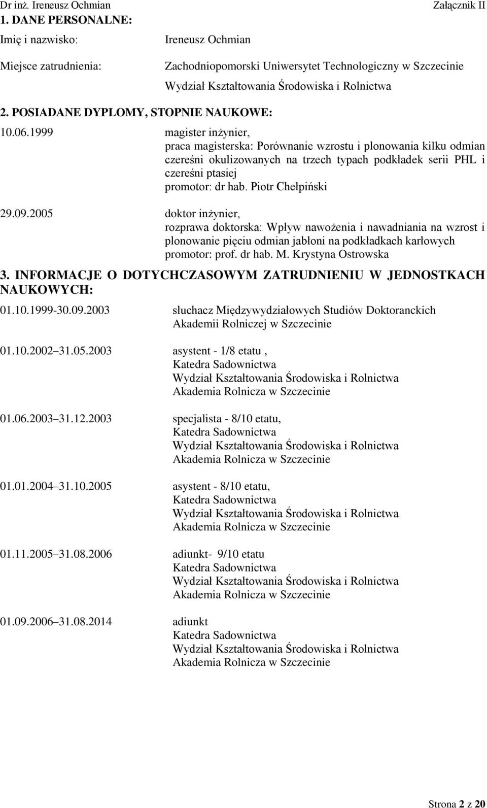 1999 magister inżynier, praca magisterska: Porównanie wzrostu i plonowania kilku odmian czereśni okulizowanych na trzech typach podkładek serii PHL i czereśni ptasiej promotor: dr hab.