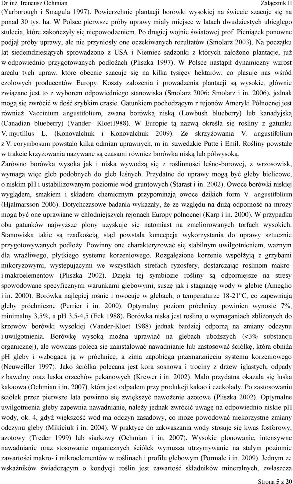 Pieniążek ponowne podjął próby uprawy, ale nie przyniosły one oczekiwanych rezultatów (Smolarz 2003).