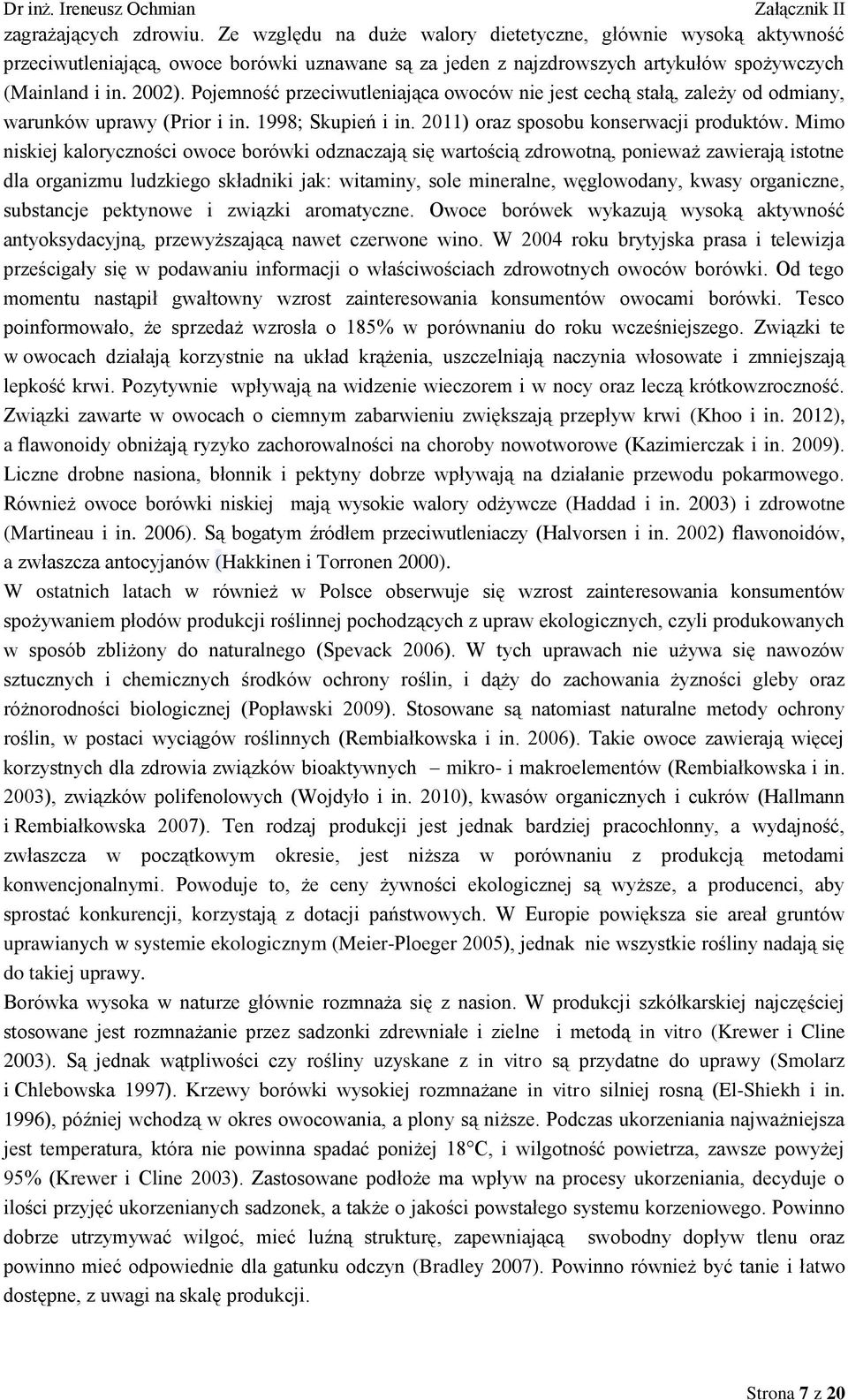 Mimo niskiej kaloryczności owoce borówki odznaczają się wartością zdrowotną, ponieważ zawierają istotne dla organizmu ludzkiego składniki jak: witaminy, sole mineralne, węglowodany, kwasy organiczne,