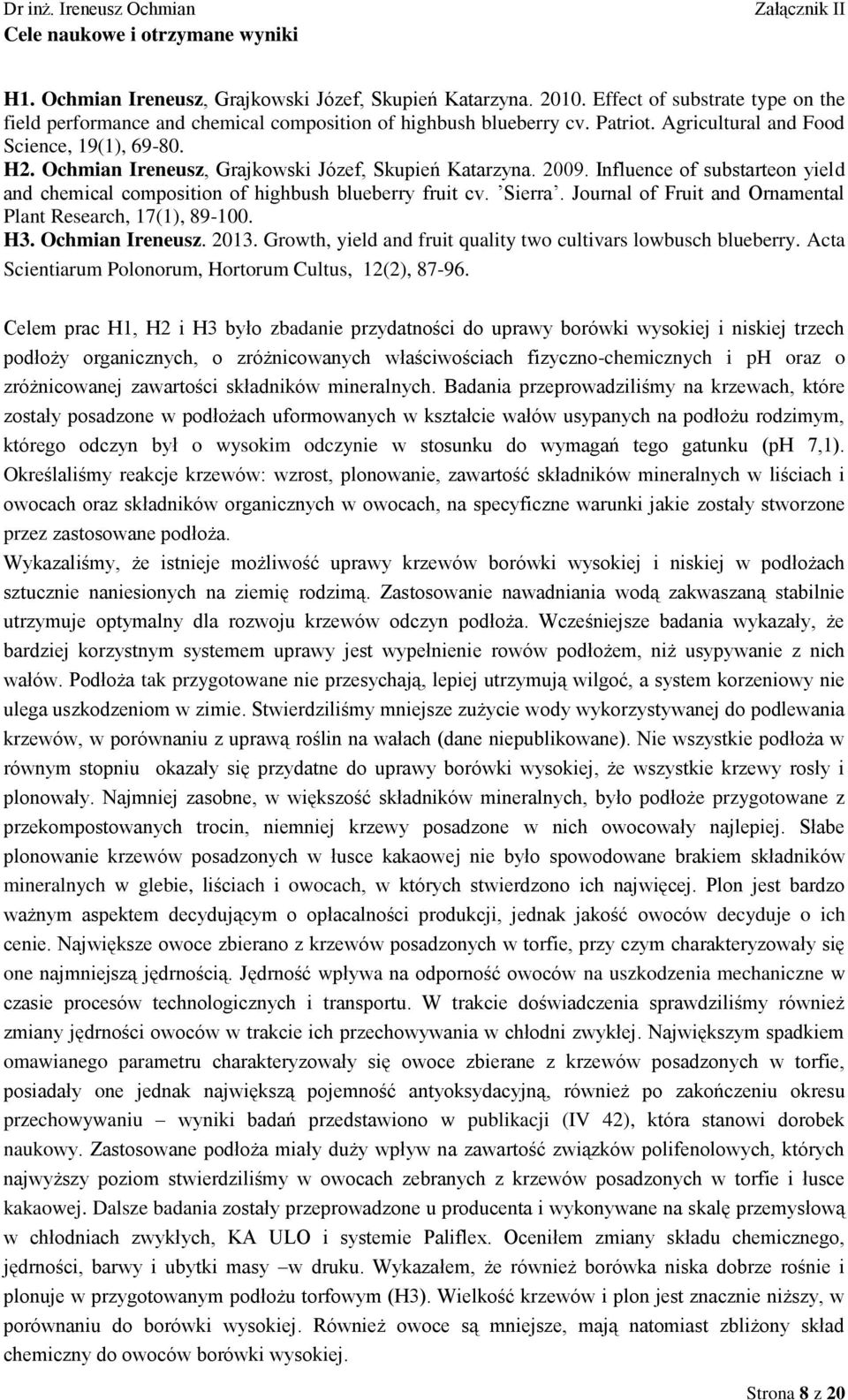 Influence of substarteon yield and chemical composition of highbush blueberry fruit cv. Sierra. Journal of Fruit and Ornamental Plant Research, 17(1), 89-100. H3. Ochmian Ireneusz. 2013.