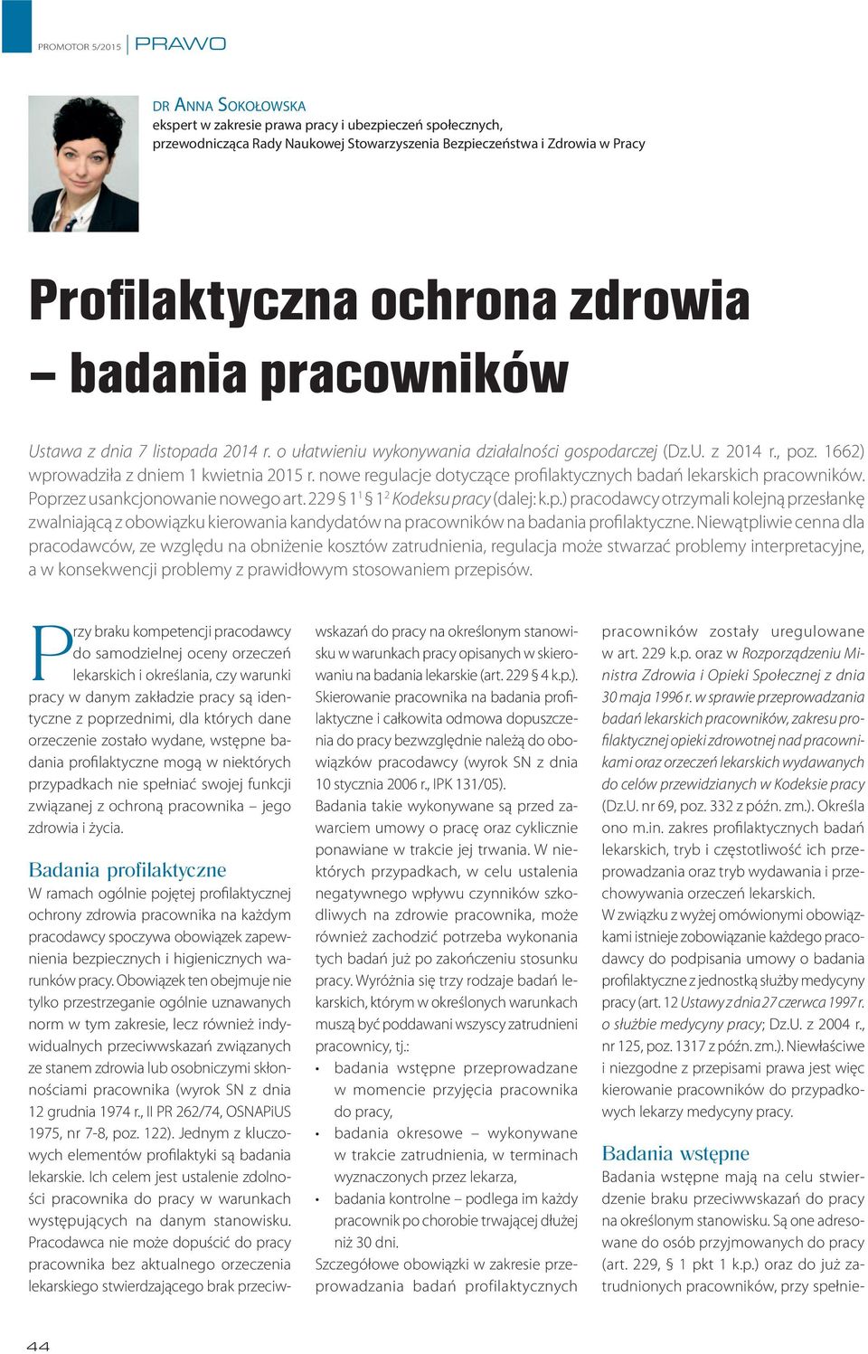 nowe regulacje dotyczące profilaktycznych badań lekarskich pracowników. Poprzez usankcjonowanie nowego art. 229 1 1 1 2 Kodeksu pracy (dalej: k.p.) pracodawcy otrzymali kolejną przesłankę zwalniającą z obowiązku kierowania kandydatów na pracowników na badania profilaktyczne.