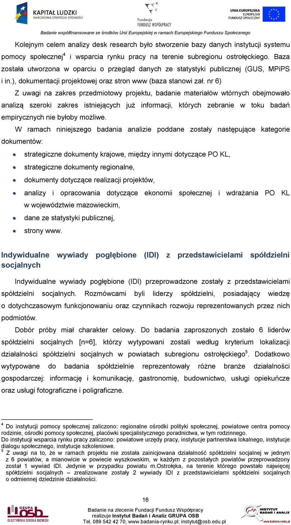 nr 6) Z uwagi na zakres przedmiotowy projektu, badanie materiałów wtórnych obejmowało analizą szeroki zakres istniejących już informacji, których zebranie w toku badań empirycznych nie byłoby możliwe.