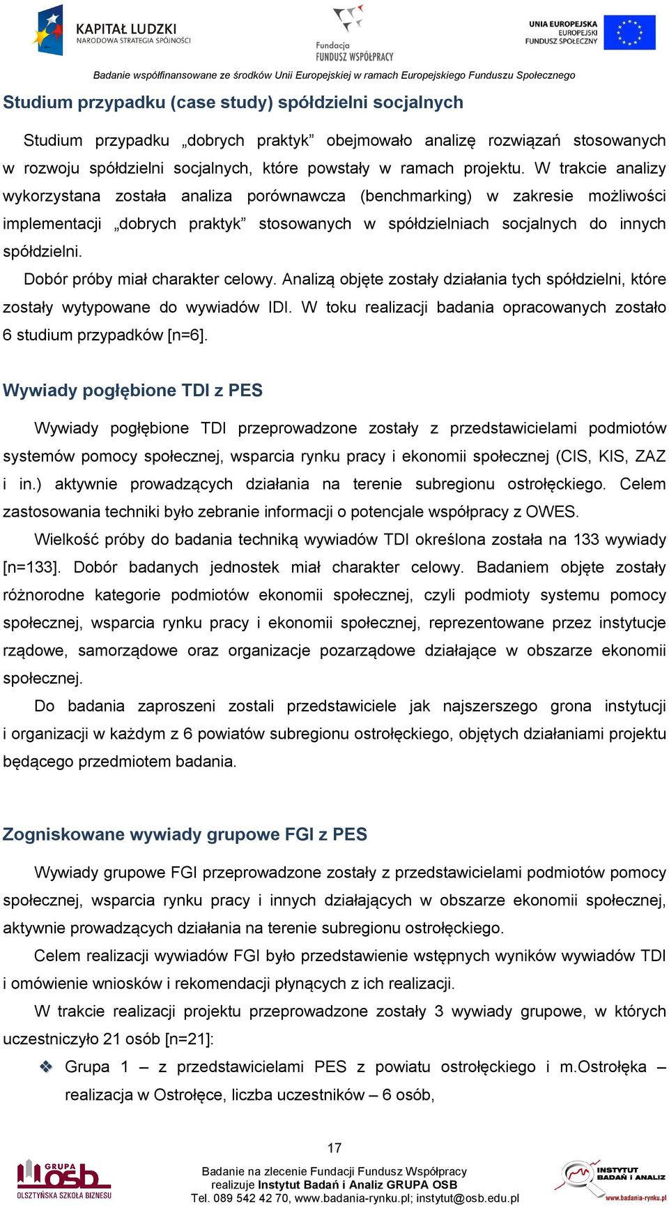 Dobór próby miał charakter celowy. Analizą objęte zostały działania tych spółdzielni, które zostały wytypowane do wywiadów IDI.