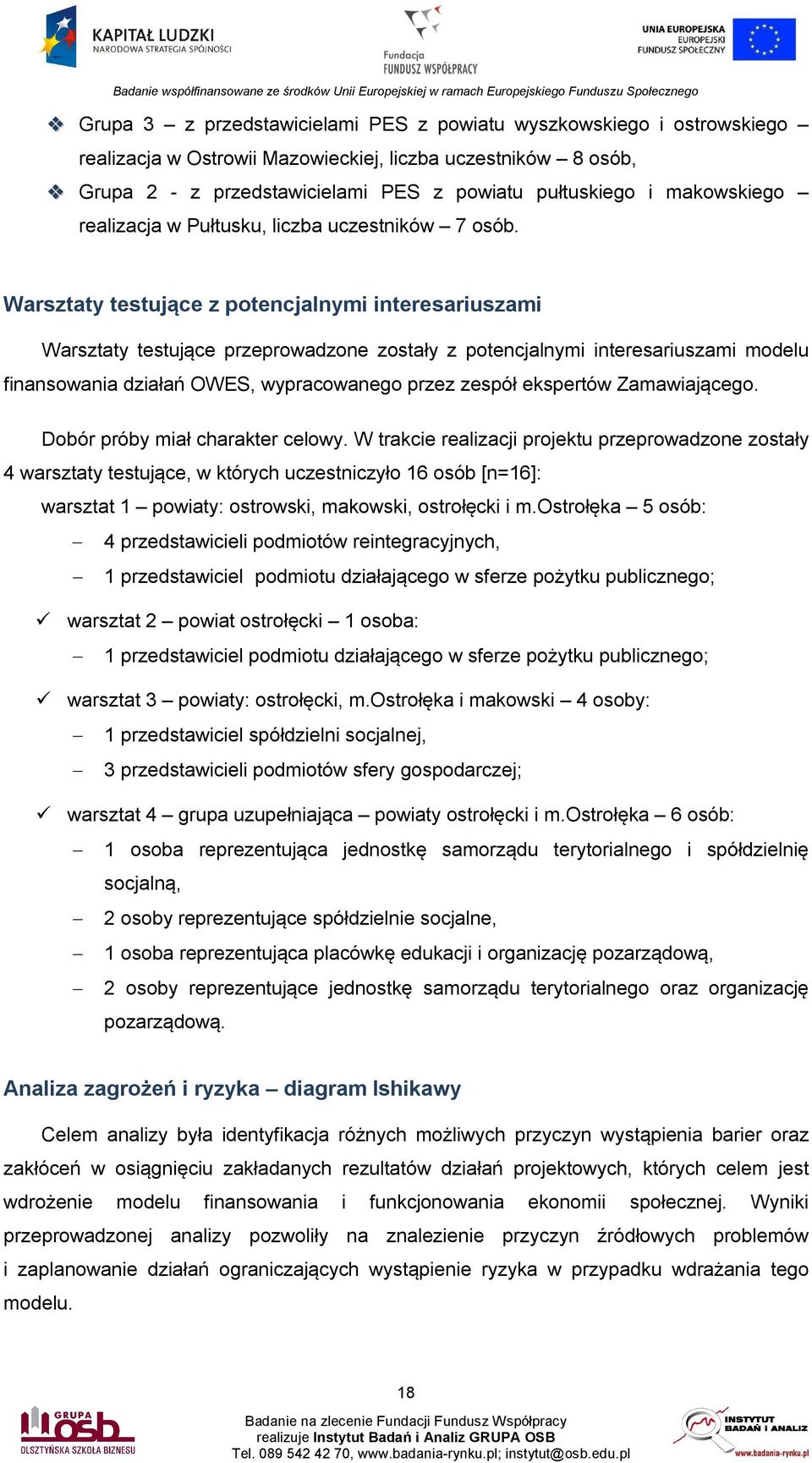 Warsztaty testujące z potencjalnymi interesariuszami Warsztaty testujące przeprowadzone zostały z potencjalnymi interesariuszami modelu finansowania działań OWES, wypracowanego przez zespół ekspertów