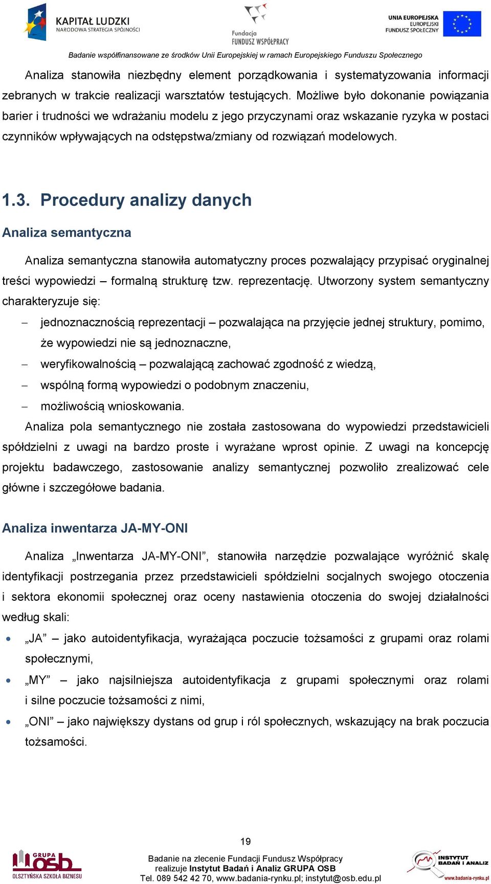 Procedury analizy danych Analiza semantyczna Analiza semantyczna stanowiła automatyczny proces pozwalający przypisać oryginalnej treści wypowiedzi formalną strukturę tzw. reprezentację.