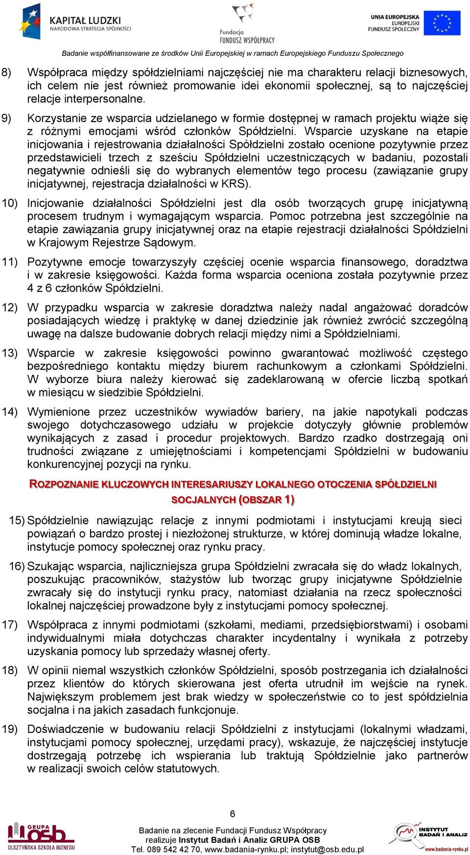 Wsparcie uzyskane na etapie inicjowania i rejestrowania działalności Spółdzielni zostało ocenione pozytywnie przez przedstawicieli trzech z sześciu Spółdzielni uczestniczących w badaniu, pozostali